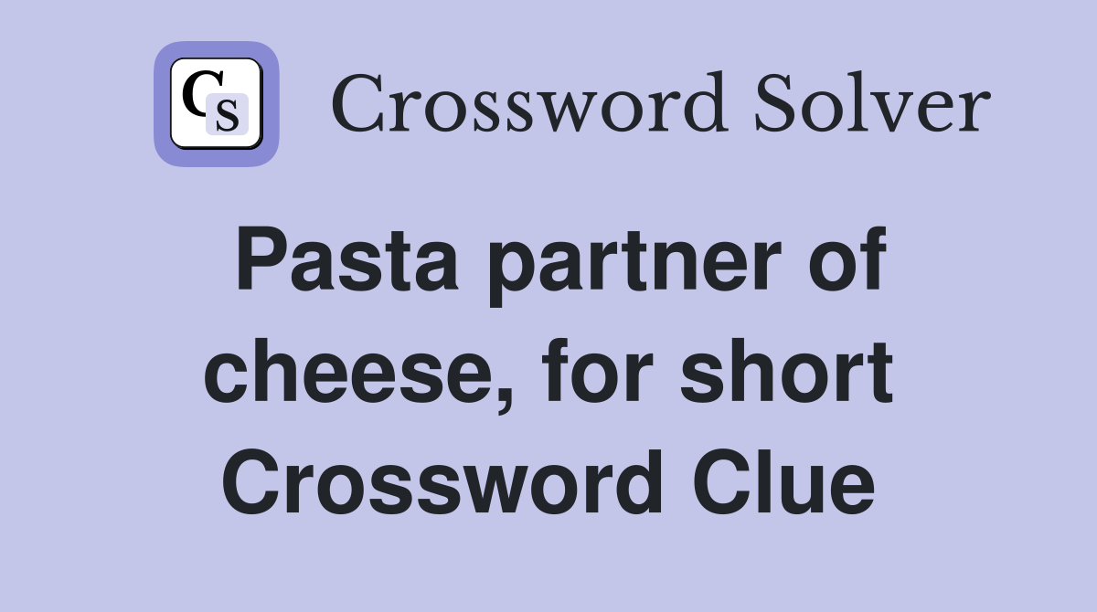 Pasta partner of cheese, for short Crossword Clue Answers Crossword
